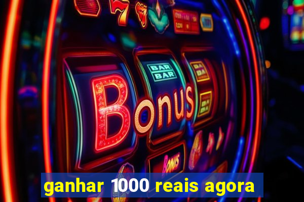 ganhar 1000 reais agora